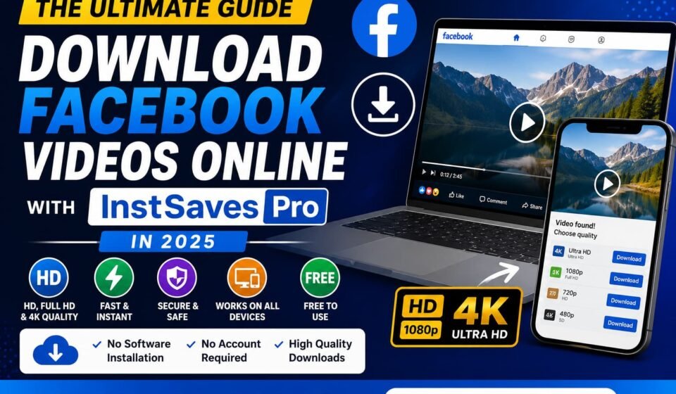 The Ultimate Guide to Downloading Facebook Videos Online with InstSaves Pro in 2025